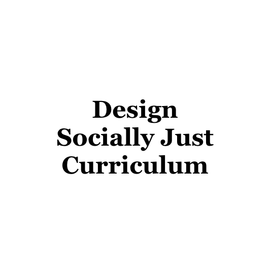 Design Socially Just Curriculum